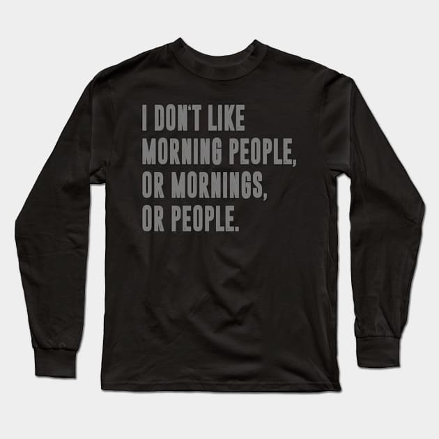 I Don't Like Morning People Or Mornings Or People Long Sleeve T-Shirt by funkyteesfunny